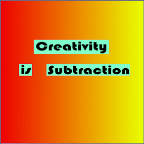 A colorful graphic containing the phrase 'Creativity is subtraction'